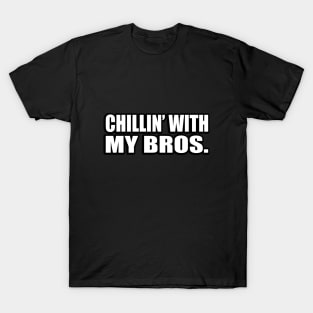 Chillin’ with my bros T-Shirt